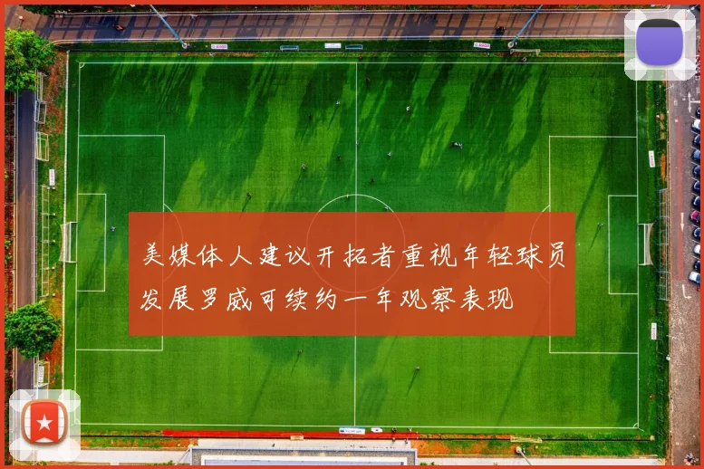 美媒体人建议开拓者重视年轻球员发展罗威可续约一年观察表现
