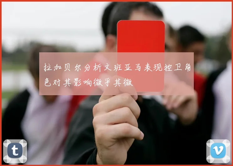 拉加贝尔分析文班亚马表现控卫角色对其影响微乎其微